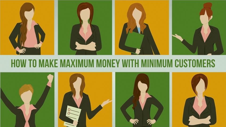 How to Make Maximum Money with Minimum Customers