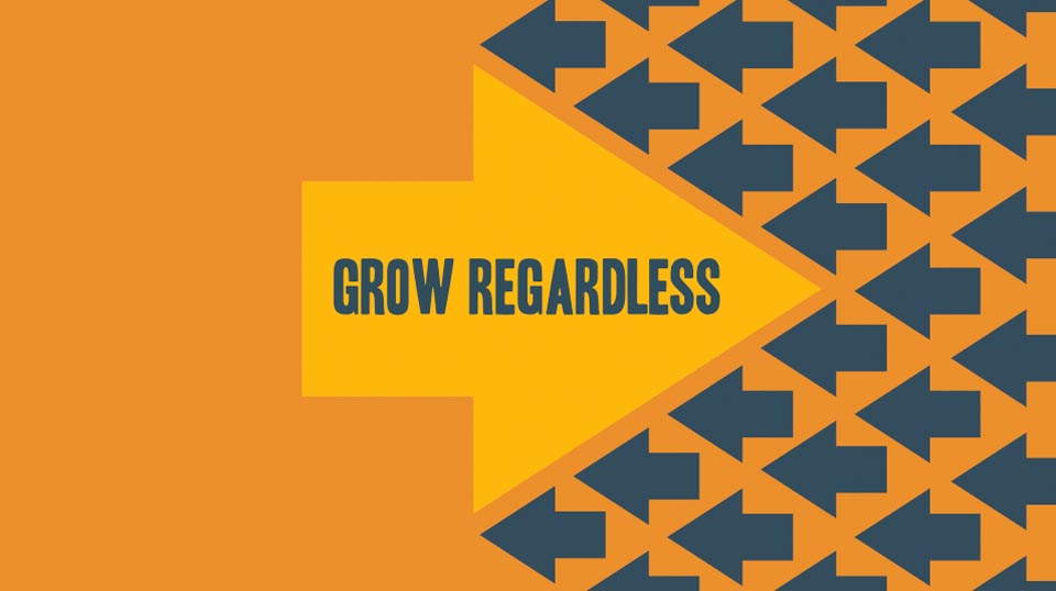 Grow Regardless
